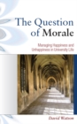 Image for The question of morale: managing happiness and unhappiness in university life