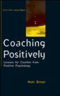 Image for Coaching Positively: Lessons for Coaches from Positive Psychology