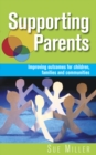 Image for Supporting parents: improving outcomes for children, families and communities