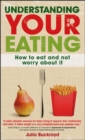 Image for Understanding your eating  : how to eat and not worry about it