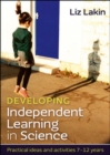 Image for Developing independent learning in science  : practical ideas and activities for 7-12-year-olds