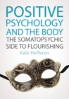 Image for Positive psychology and the body  : the somatopsychic side to flourishing