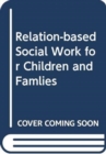 Image for Relationship-based social work with children and families