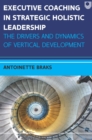 Image for Executive Coaching in Strategic Holistic Leadership: The Drivers and Dynamics of Vertical Development