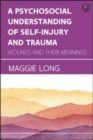 Image for A psychosocial understanding of self-injury and trauma  : wounds and their meanings