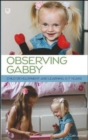 Image for Observing Gabby  : child development and learning, 0-7 years