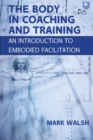 Image for The body in coaching and training  : an introduction to embodied facilitation