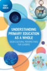 Image for Understanding primary education as a whole: socio-cultural perspectives for leaders