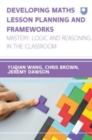 Image for Developing Maths Lesson Planning and Frameworks: Mastery, Logic and Reasoning in the Classroom