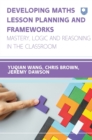 Image for Developing maths lesson planning and frameworks: mastery, logic and reasoning in the classroom