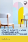 Image for How to succeed in your counselling training  : a practical guide for placement