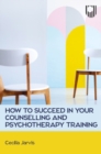 Image for How to Succeed in Your Counselling Training: A Practical Guide for Placement