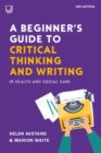Image for A Beginner's Guide to Critical Thinking and Writing in Health and Social Care, 3e