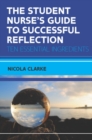 Image for The student nurse&#39;s guide to successful reflection  : ten essential ingredients