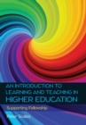 Image for An introduction to learning and teaching in higher education  : supporting fellowship