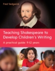 Image for Teaching Shakespeare to develop children&#39;s writing: a practical guide, 9-12 years