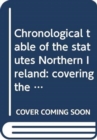 Image for Chronological table of the statutes Northern Ireland : covering the legislation to 31 December 2014