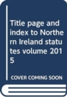 Image for Title page and index to Northern Ireland statutes volume 2015