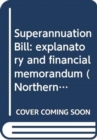 Image for Superannuation Bill : explanatory and financial memorandum
