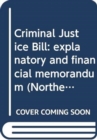 Image for Criminal Justice Bill : explanatory and financial memorandum