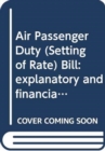 Image for Air Passenger Duty (Setting of Rate) Bill : explanatory and financial memorandum