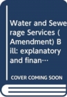 Image for Water and Sewerage Services (Amendment) Bill : explanatory and financial memorandum