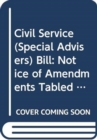 Image for Civil Service (Special Advisers) Bill : notice of amendments tabled on 11 April 2013 for further consideration stage