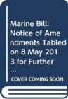 Image for Marine Bill : notice of amendments tabled on 8 May 2013 for further consideration stage