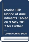 Image for Marine Bill : notice of amendments tabled on 9 May 2013 for further consideration stage