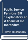 Image for Public Service Pensions Bill : explanatory and financial memorandum