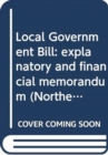 Image for Local Government Bill : explanatory and financial memorandum