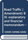 Image for Road Traffic (Amendment) Bill : explanatory and financial memorandum