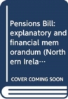 Image for Pensions Bill : explanatory and financial memorandum