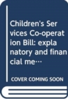 Image for Children&#39;s Services Co-operation Bill : explanatory and financial memorandum