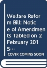 Image for Welfare Reform Bill : notice of amendments tabled on 2 February 2015 for consideration stage