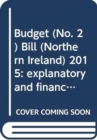 Image for Budget (No. 2) Bill (Northern Ireland) 2015 : explanatory and financial memorandum