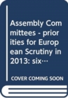 Image for Assembly Committees - priorities for European Scrutiny in 2013 : sixth report, together with the minutes of proceedings and written submissions relating to the report