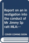 Image for Report on an investigation into the conduct of Mr Jimmy Spratt MLA : together with the report of the Assembly Commissioner for Standards and the minutes of proceedings of the Committee, twelfth report