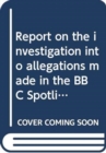 Image for Report on the investigation into allegations made in the BBC Spotlight Programme broadcast on 7 January 2010 : together with the Report of the Assembly Commissioner for Standards, other evidence consi