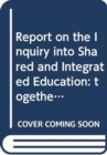 Image for Report on the Inquiry into Shared and Integrated Education : together with minutes of proceedings, minutes of evidence and written submissions relating to the report, fifth report