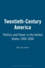 Image for Twentieth-century America  : politics and power in the United States, 1900-2000