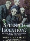 Image for Splendid isolation?  : Britain, the balance of power and the origins of the First World War
