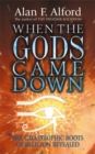 Image for When the gods came down  : the catastrophic roots of religion revealed