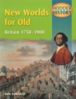 Image for Hodder History: New Worlds for Old, Britain 1750-1900, mainstream edn