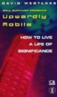 Image for Upwardly mobile  : how to live a life of significance