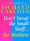 Image for Don&#39;t Sweat the Small Stuff for Mothers