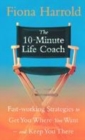 Image for The 10-minute life coach  : fast-working strategies for a brand new you