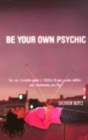 Image for Be your own psychic  : the new interactive guide to tuning in your psychic abilities and transforming your life