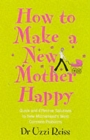 Image for How to make a new mother happy  : quick and effective solutions to new motherhood&#39;s most common problems