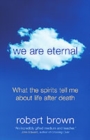 Image for We are eternal  : what the spirits tell me about life and death